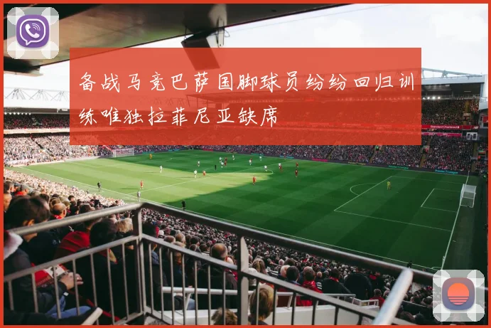 备战马竞巴萨国脚球员纷纷回归训练唯独拉菲尼亚缺席